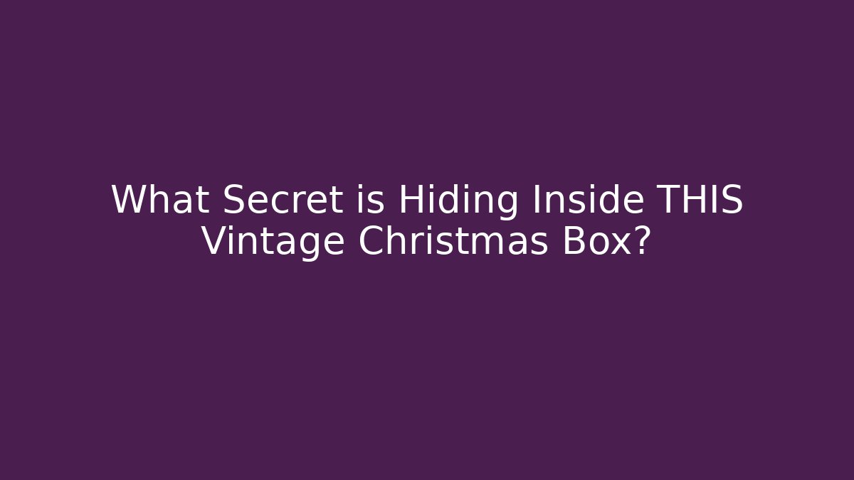 What Secret is Hiding Inside THIS Vintage Christmas Box?
