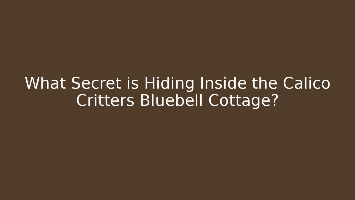 What Secret is Hiding Inside the Calico Critters Bluebell Cottage?