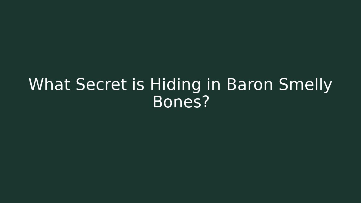 What Secret is Hiding in Baron Smelly Bones?