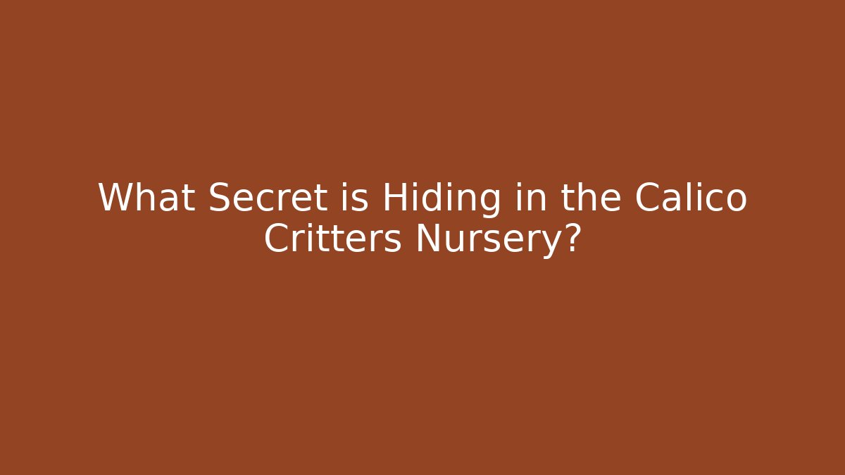 What Secret is Hiding in the Calico Critters Nursery?