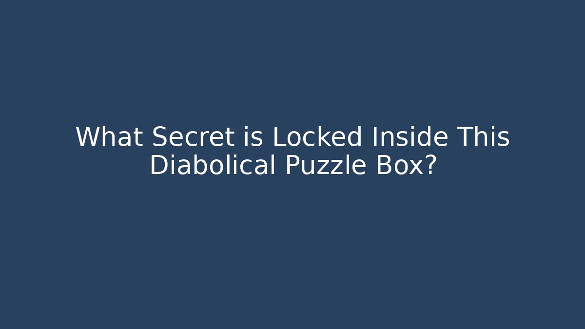 What Secret is Locked Inside This Diabolical Puzzle Box?