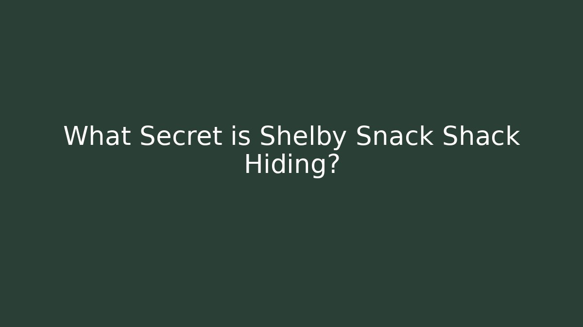 What Secret is Shelby Snack Shack Hiding?