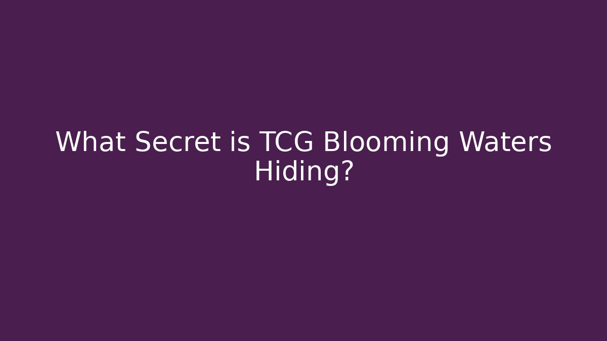 What Secret is TCG Blooming Waters Hiding?
