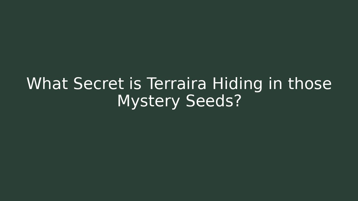 What Secret is Terraira Hiding in those Mystery Seeds?