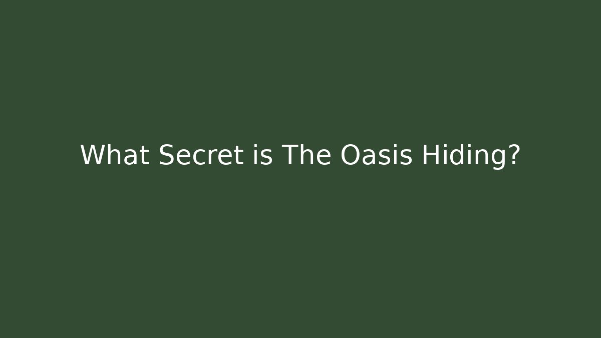 What Secret is The Oasis Hiding? - Create More Assets