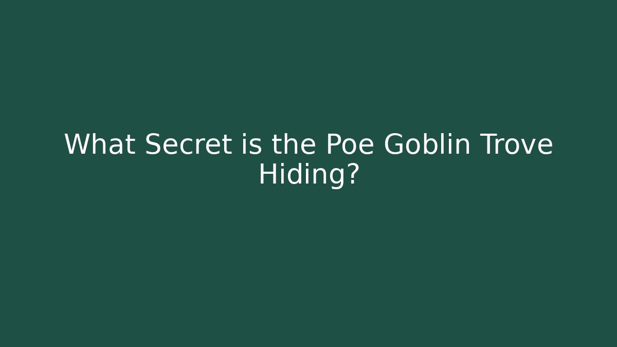 What Secret is the Poe Goblin Trove Hiding?
