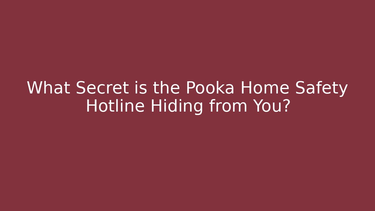 What Secret is the Pooka Home Safety Hotline Hiding from You?