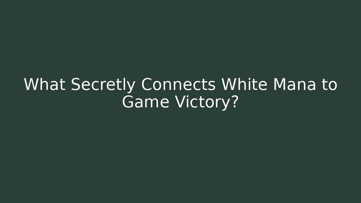 What Secretly Connects White Mana to Game Victory?