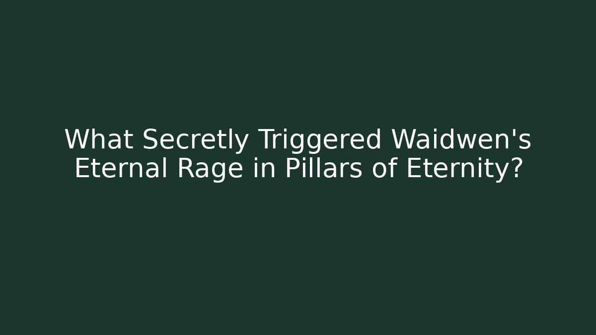 What Secretly Triggered Waidwen's Eternal Rage in Pillars of Eternity?