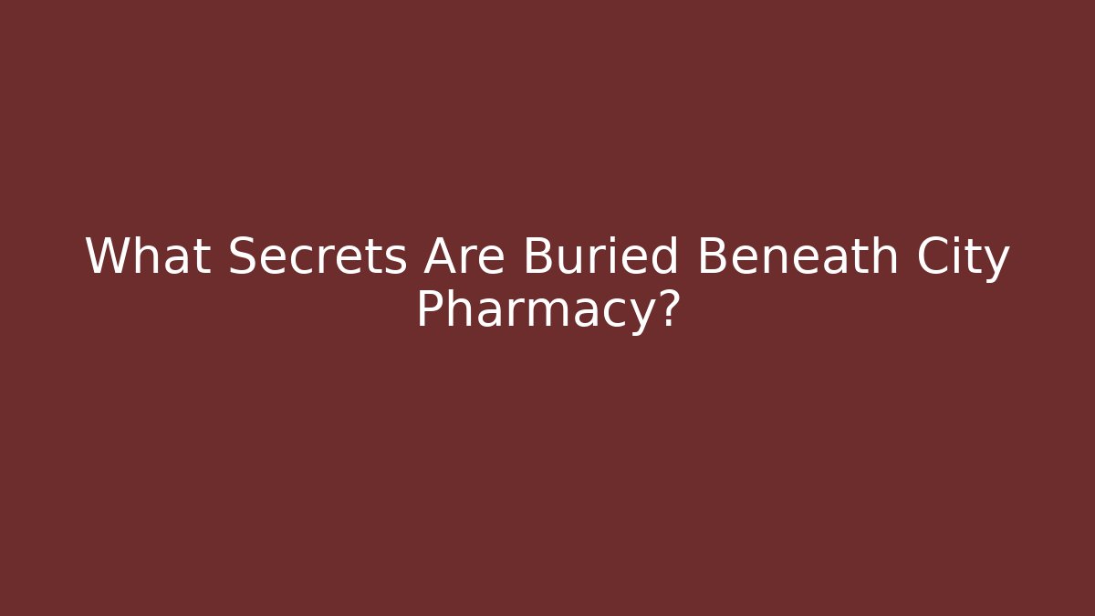 What Secrets Are Buried Beneath City Pharmacy?