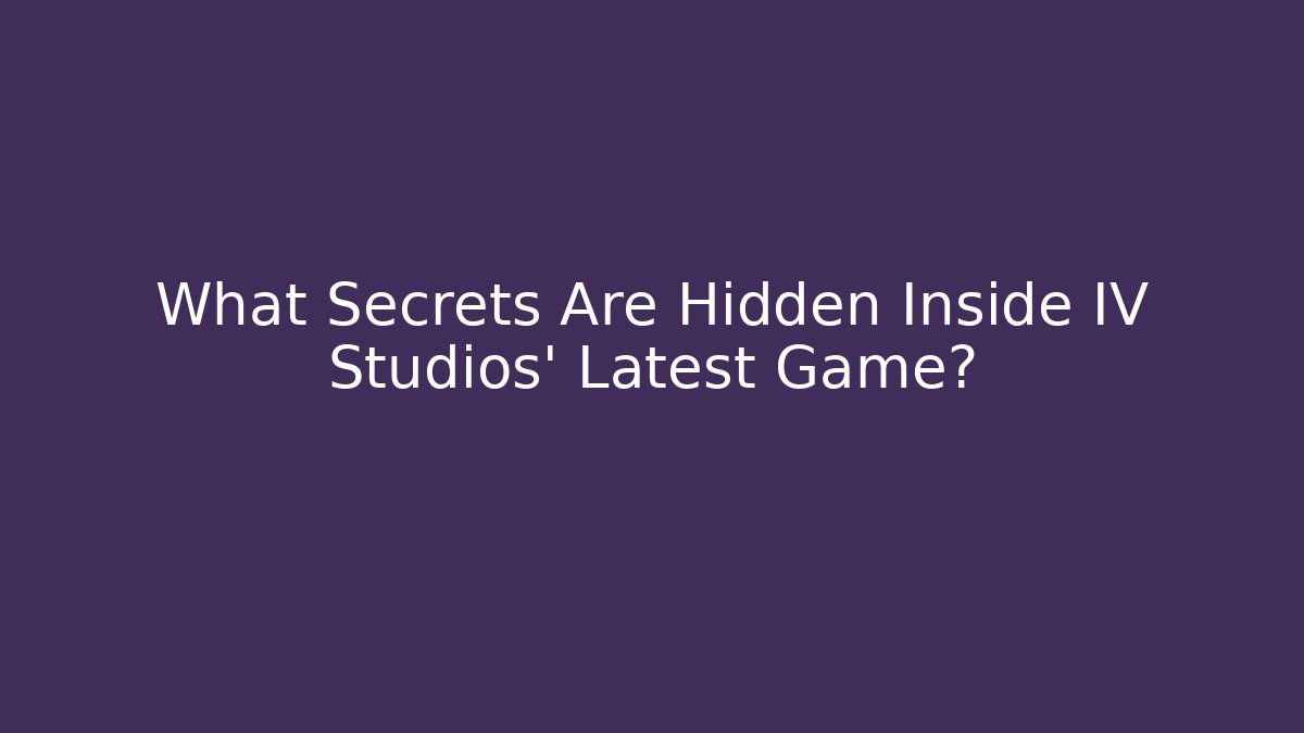 What Secrets Are Hidden Inside IV Studios' Latest Game? - Create More Assets