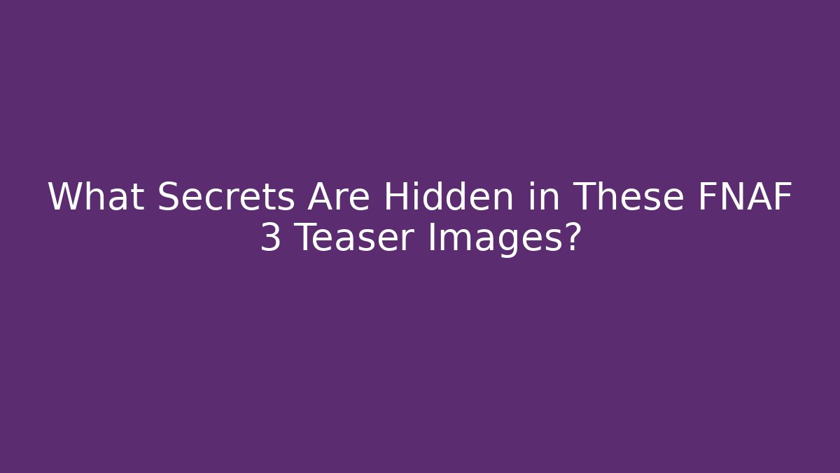 What Secrets Are Hidden in These FNAF 3 Teaser Images?