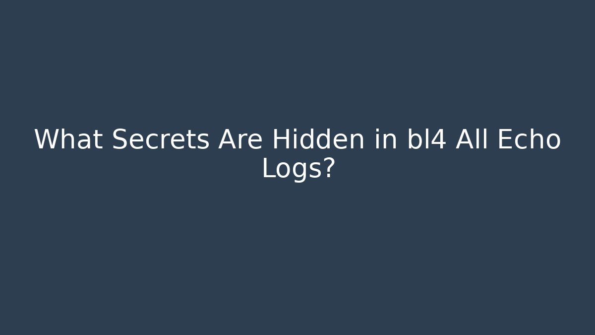 What Secrets Are Hidden in bl4 All Echo Logs?