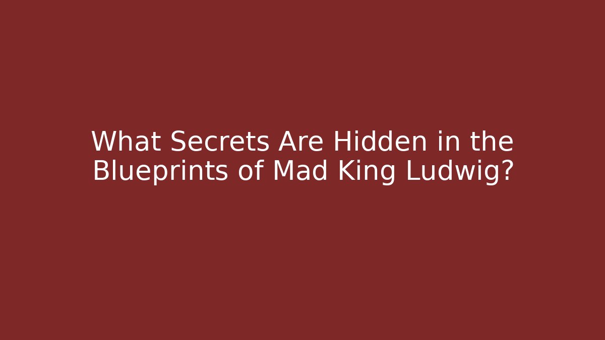 What Secrets Are Hidden in the Blueprints of Mad King Ludwig?
