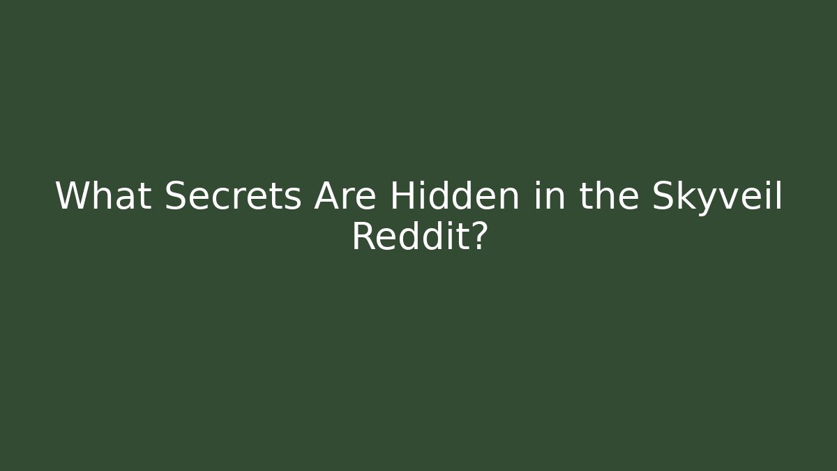 What Secrets Are Hidden in the Skyveil Reddit? - Create More Assets