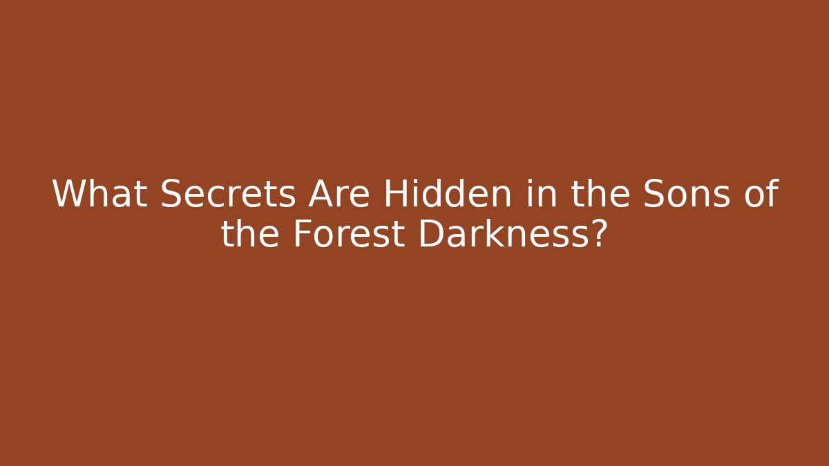 What Secrets Are Hidden in the Sons of the Forest Darkness?