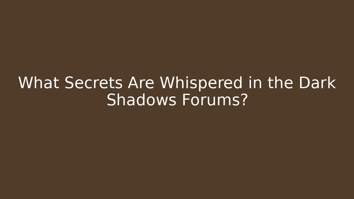 What Secrets Are Whispered in the Dark Shadows Forums?