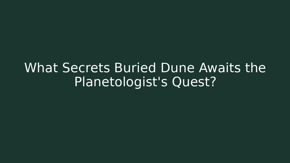 What Secrets Buried Dune Awaits the Planetologist's Quest?