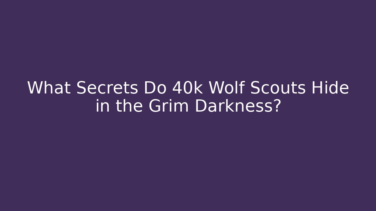 What Secrets Do 40k Wolf Scouts Hide in the Grim Darkness? - Create More Assets