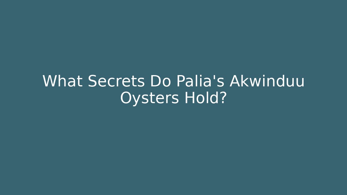 What Secrets Do Palia's Akwinduu Oysters Hold?