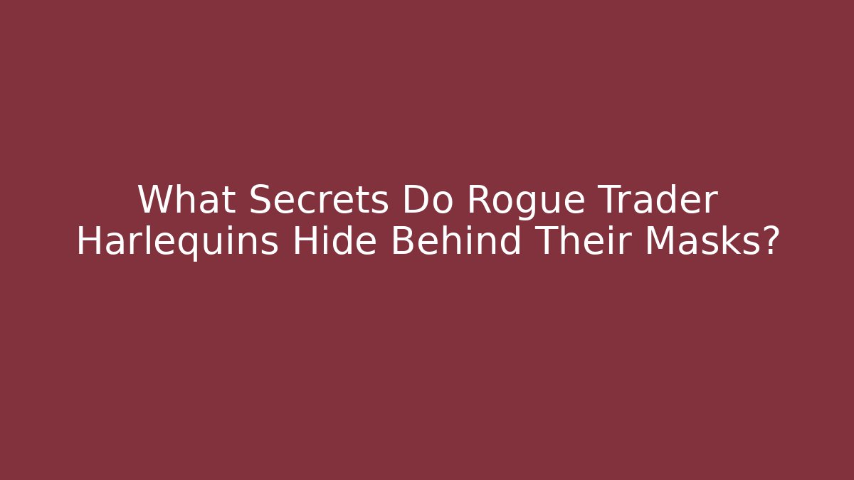 What Secrets Do Rogue Trader Harlequins Hide Behind Their Masks?