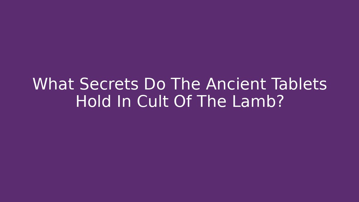 What Secrets Do The Ancient Tablets Hold In Cult Of The Lamb?