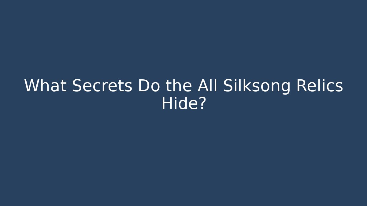 What Secrets Do the All Silksong Relics Hide?