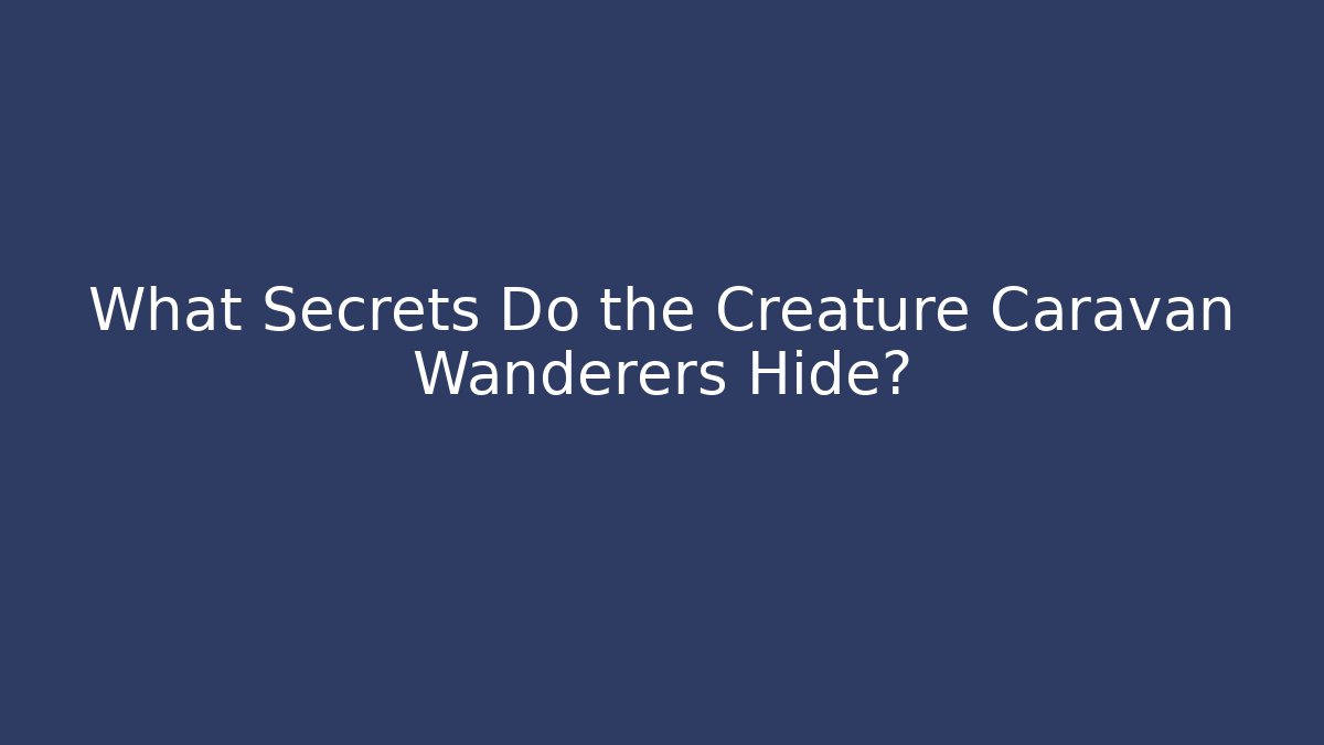 What Secrets Do the Creature Caravan Wanderers Hide? - Create More Assets