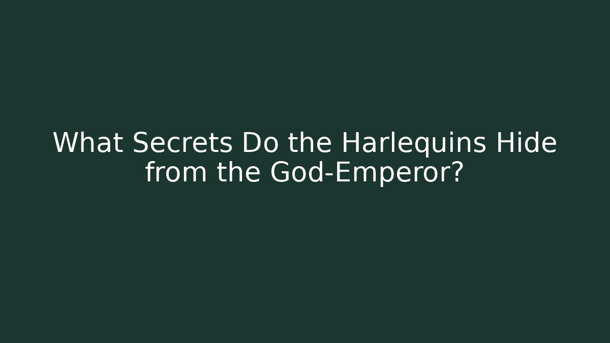 What Secrets Do the Harlequins Hide from the God-Emperor? - Create More Assets