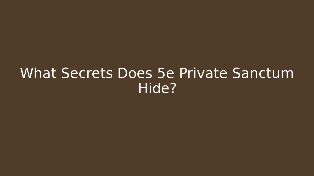 What Secrets Does 5e Private Sanctum Hide?