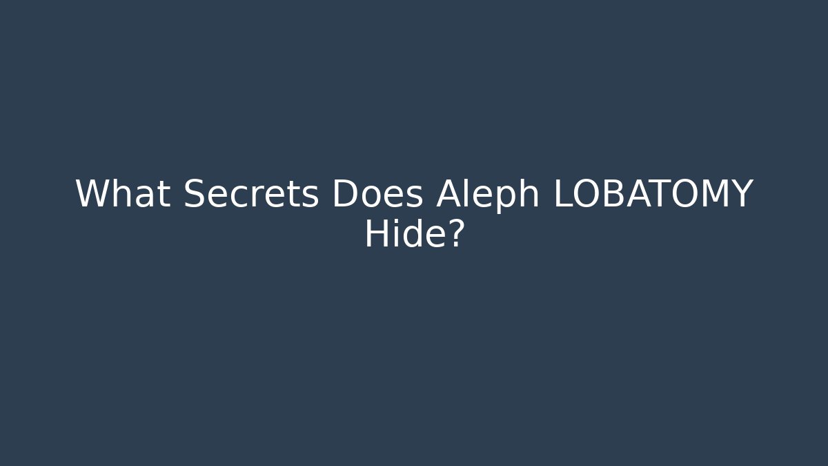 What Secrets Does Aleph LOBATOMY Hide?