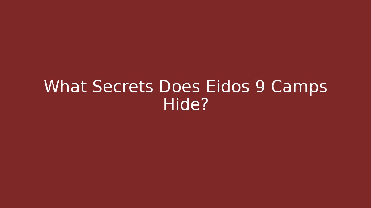 What Secrets Does Eidos 9 Camps Hide? - Create More Assets