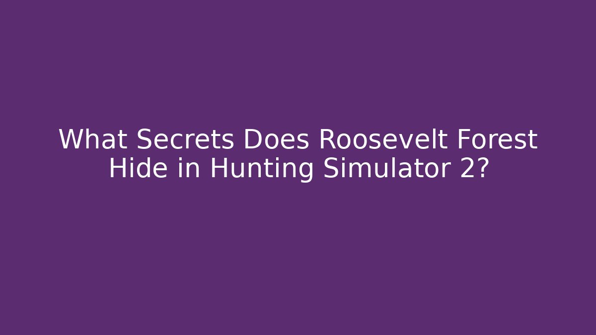 What Secrets Does Roosevelt Forest Hide in Hunting Simulator 2? - Create More Assets