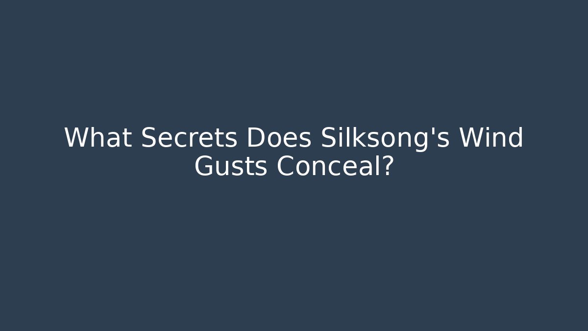 What Secrets Does Silksong's Wind Gusts Conceal?