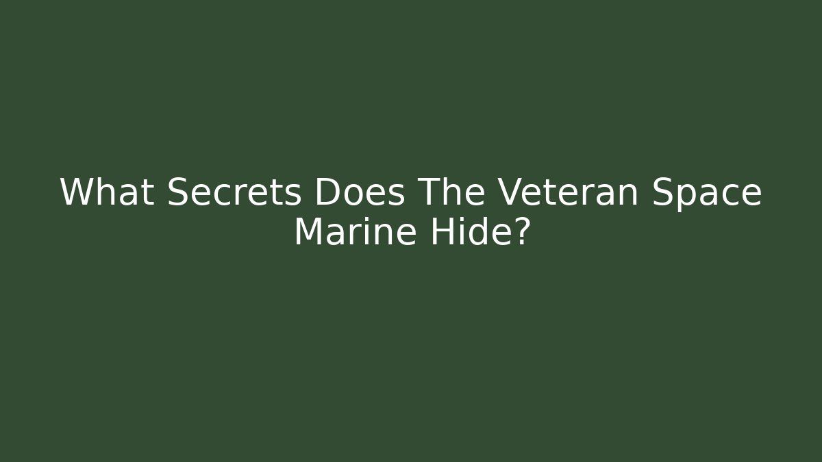 What Secrets Does The Veteran Space Marine Hide?