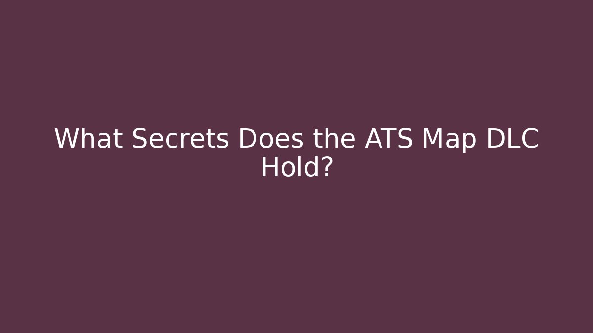 What Secrets Does the ATS Map DLC Hold?