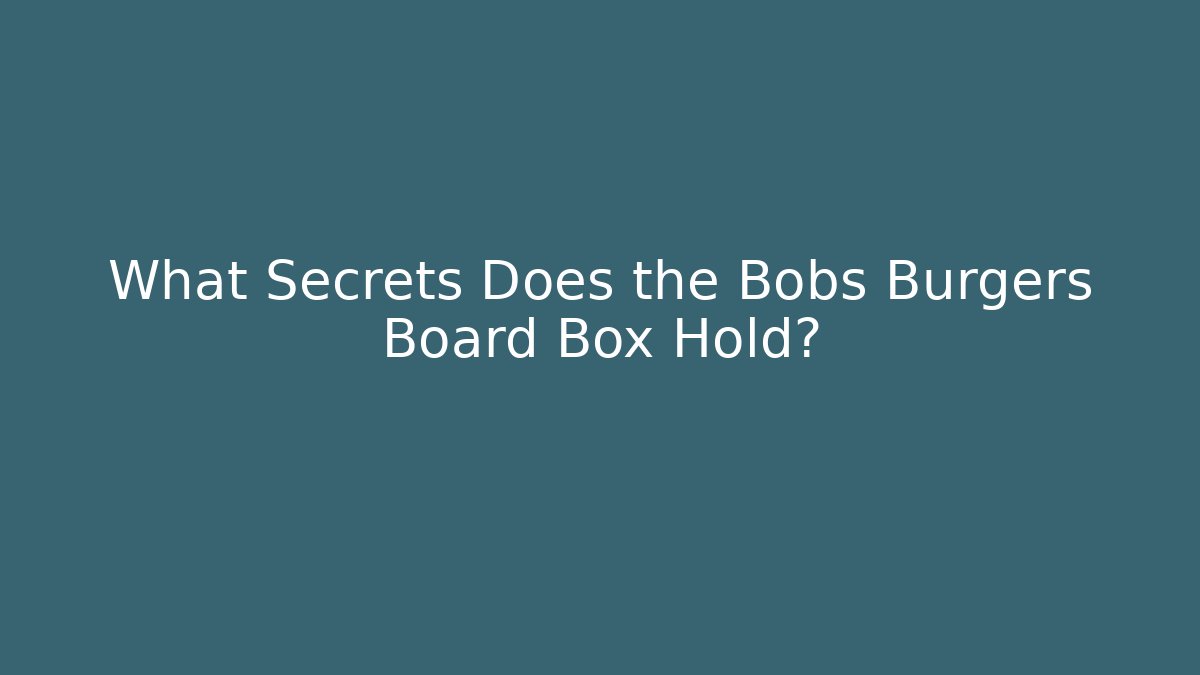 What Secrets Does the Bobs Burgers Board Box Hold?