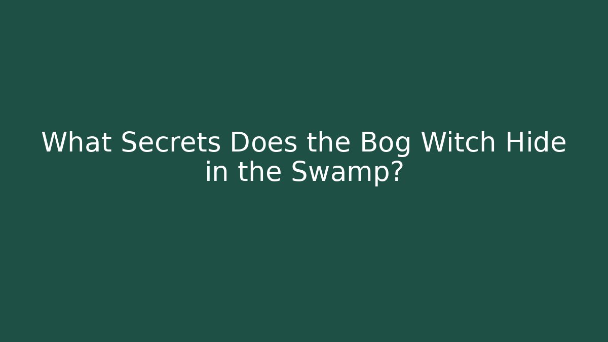 What Secrets Does the Bog Witch Hide in the Swamp?