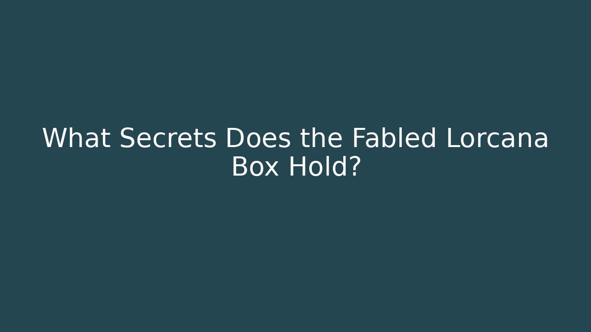 What Secrets Does the Fabled Lorcana Box Hold?
