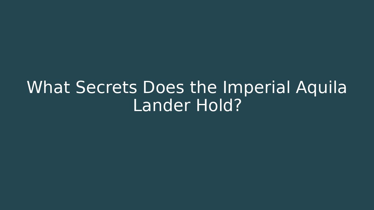 What Secrets Does the Imperial Aquila Lander Hold?