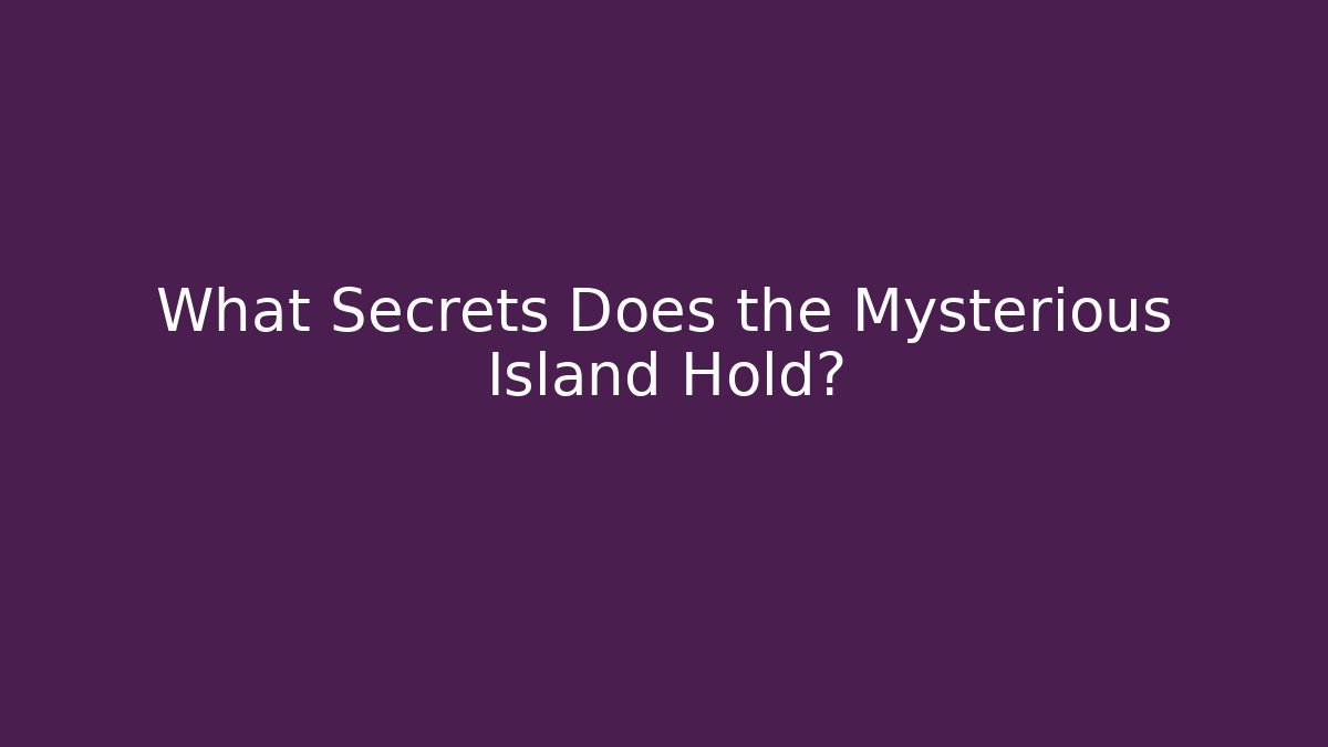 What Secrets Does the Mysterious Island Hold?