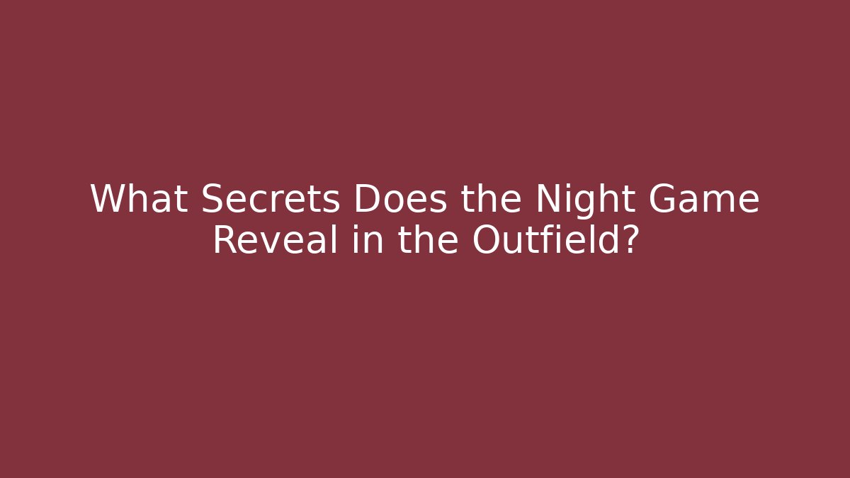 What Secrets Does the Night Game Reveal in the Outfield?