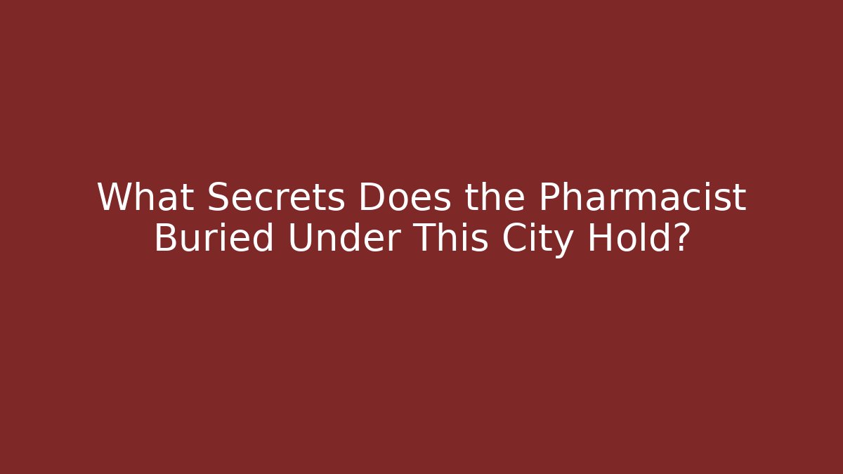 What Secrets Does the Pharmacist Buried Under This City Hold? - Create More Assets