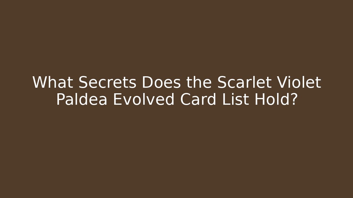 What Secrets Does the Scarlet Violet Paldea Evolved Card List Hold? - Create More Assets