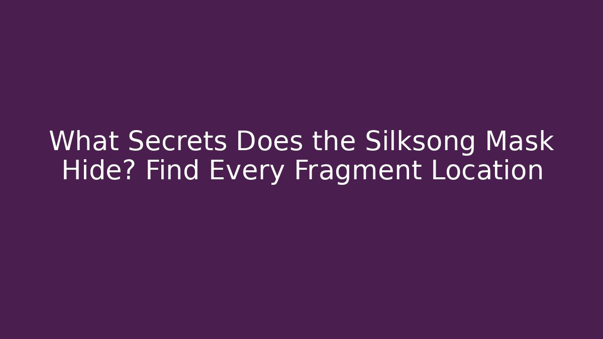 What Secrets Does the Silksong Mask Hide? Find Every Fragment Location