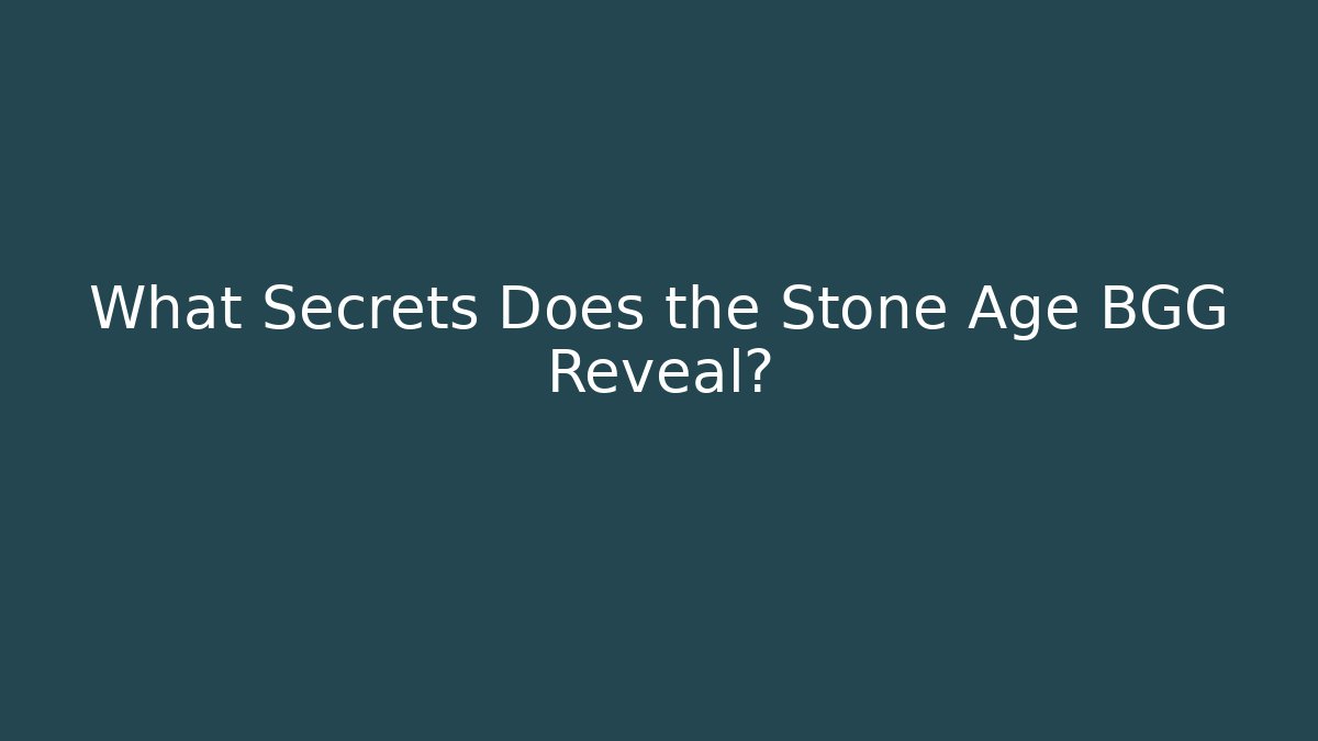 What Secrets Does the Stone Age BGG Reveal?