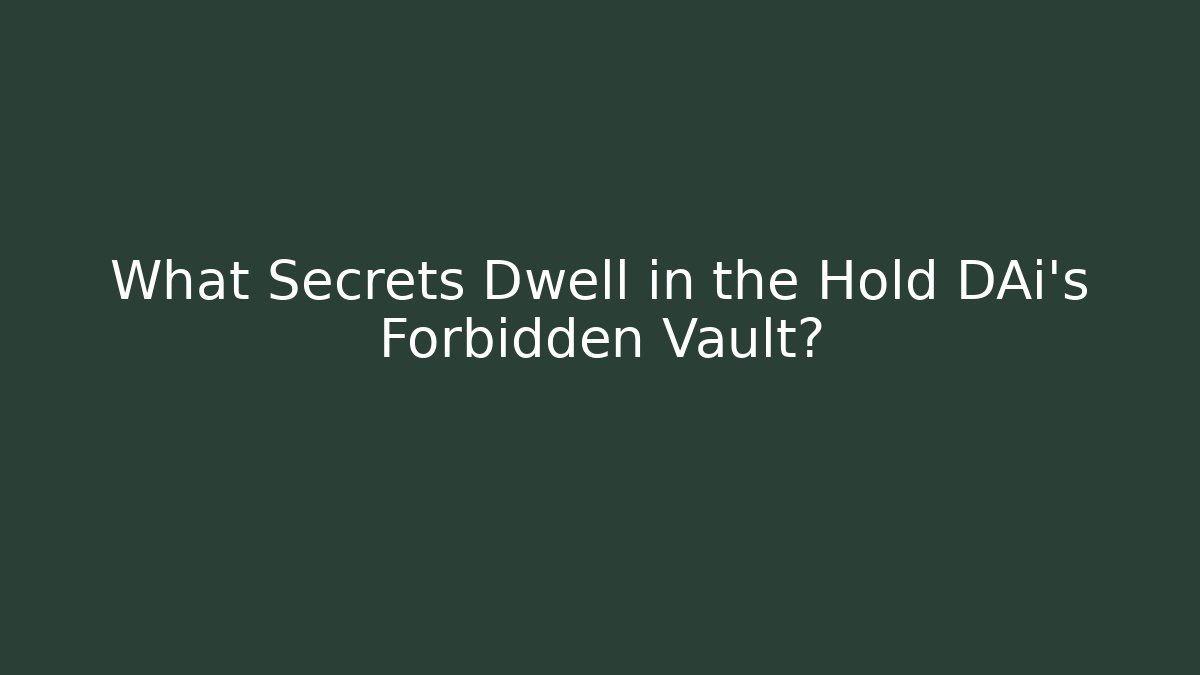 What Secrets Dwell in the Hold DAi's Forbidden Vault?