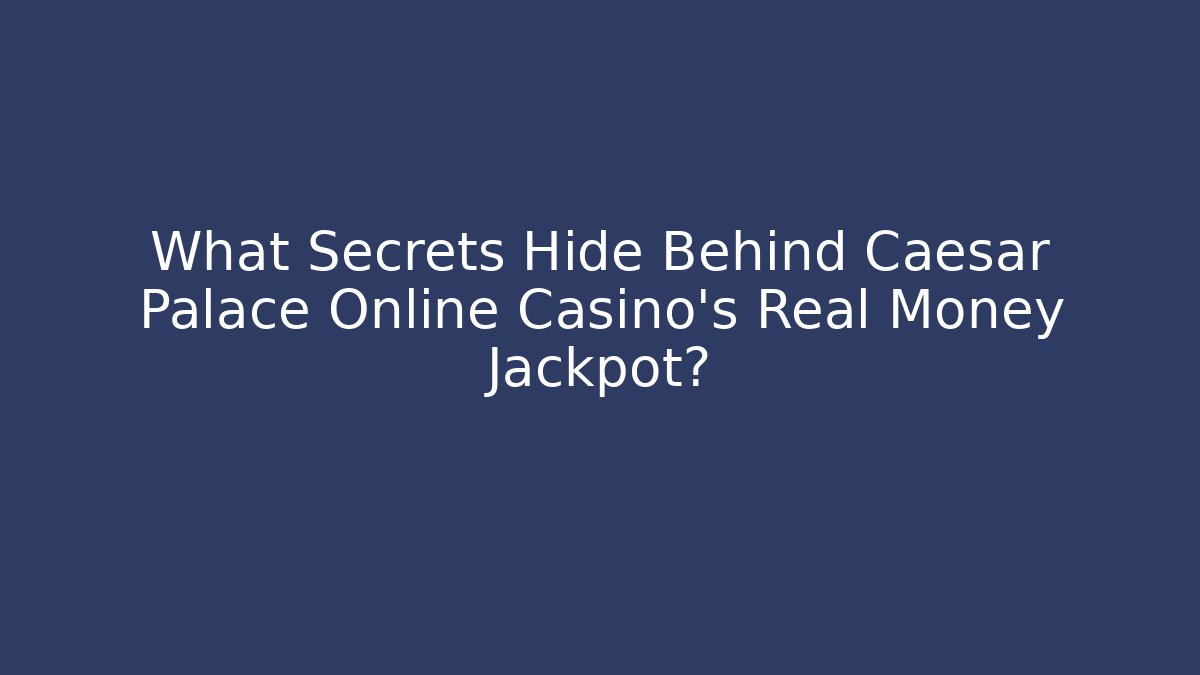 What Secrets Hide Behind Caesar Palace Online Casino's Real Money Jackpot?