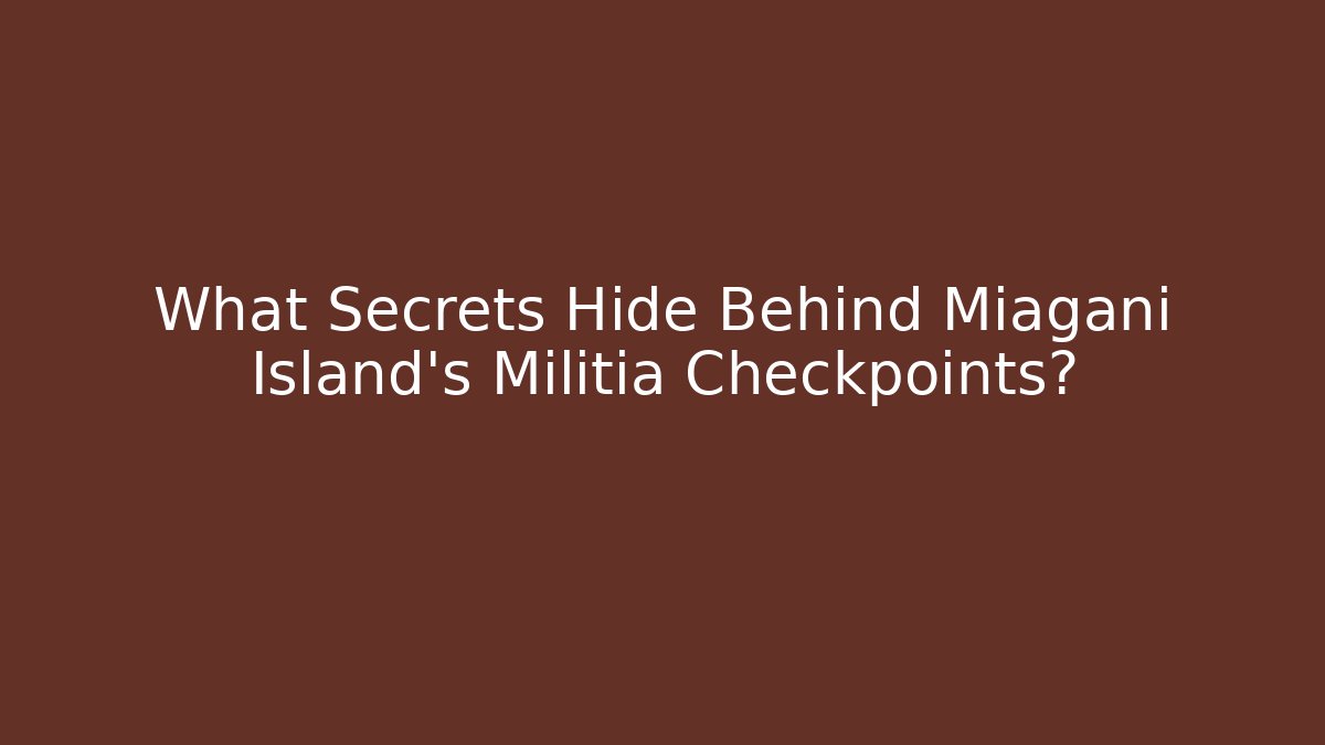 What Secrets Hide Behind Miagani Island's Militia Checkpoints?