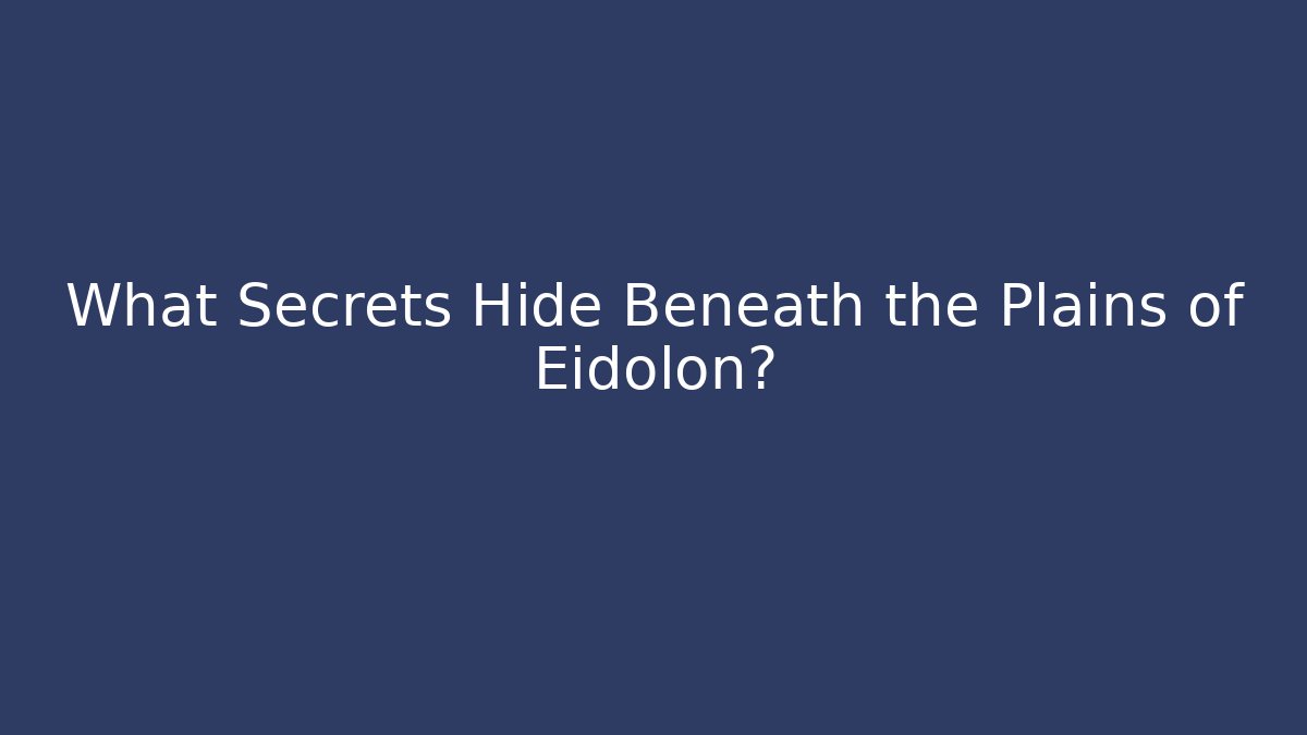 What Secrets Hide Beneath the Plains of Eidolon?